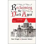 Reclaiming the ’Dark Ages’: How the Light of the Gospel Shone in 500-1500