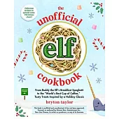 The Unofficial Elf Cookbook: From Buddy the Elf’s Breakfast Spaghetti to the World’s Best Cup of Coffee, Tasty Treats Inspired by a Holiday Classic