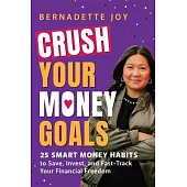 Crush Your Money Goals: 25 Smart Money Habits to Save, Invest, and Fast-Track Your Financial Freedom
