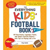 The Everything Kids’ Football Book, 8th Edition: All-Time Greats, Legendary Teams, and Today’s Favorite Players--With Tips on Playing Like a Pro