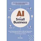 AI for Small Business: From Marketing and Sales to HR and Operations, How to Employ the Power of Artificial Intelligence for Small Business S
