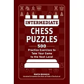 Intermediate Chess Puzzles: 500 Practice Exercises to Take Your Game to the Next Level