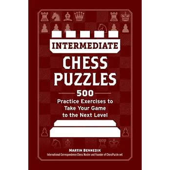 Intermediate Chess Puzzles: 500 Practice Exercises to Take Your Game to the Next Level