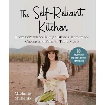 The Self-Reliant Kitchen: From-Scratch Recipes for the Heart of Your Homestead