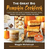 The Great Big Pumpkin Cookbook: A Quick and Easy Guide to Making Pancakes, Soups, Breads, Pastas, Cakes, Cookies, and More