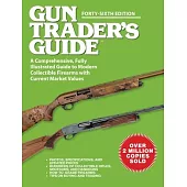 Gun Trader’s Guide, Forty-Sixth Edition: A Comprehensive, Fully Illustrated Guide to Modern Collectible Firearms with Current Market Values