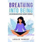 Breathing Into Being: Discovering Meditation’s Infinite Potential