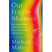 Our Fragile Moment: How Lessons from Earth’s Past Can Help Us Survive the Climate Crisis