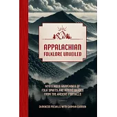 Appalachian Folklore Unveiled: Mysterious Happenings of Folk Spirits and Mystic Shades from the Ancient Foothills