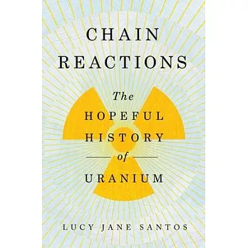 Chain Reactions: The Hopeful History of Uranium