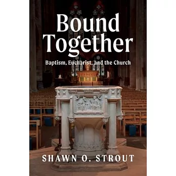 Bound Together: Baptism, Eucharist, and the Church