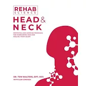 Rehab Science: Head and Neck: How to Overcome Pain and Heal from Injury