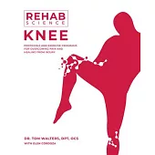 Rehab Science: Knee: How to Overcome Pain and Heal from Injury
