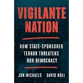 Vigilante Nation: How State-Sponsored Terror Threatens Our Democracy