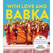 With Love and Babka: 50 Sweet and Savory Recipes for Everyone’s Favorite Braided Bread (a Cookbook)
