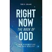Right Now: The Book of Odd: A New Perspective For This Reality