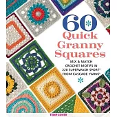 60 Quick Granny Squares: Mix & Match Crochet Motifs in 220 Superwash(r) Sport from Cascade Yarns(r)