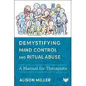 Demystifying Mind Control and Ritual Abuse: A Manual for Therapists