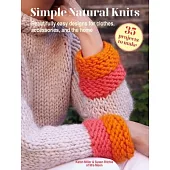 Simple Natural Knits: 35 Projects to Make: Beautifully Easy Designs for Clothes, Accessories, and the Home