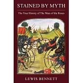 Stained by Myth: The True History of The Wars of the Roses