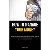 How To Manage Your Money: An All Inclusive, Step By Step Guide To Saving Money, Managing Your Budget, And Managing Your Money, Designed For Both