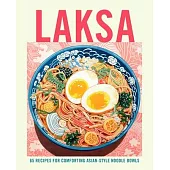 Laksa: 65 Recipes for Comforting Asian-Style Noodle Bowls