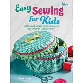 Easy Sewing for Kids: 35 Fun and Simple Sewing Projects for Children Aged 7 Years +