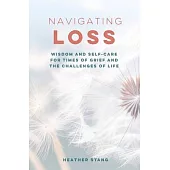 Navigating Loss: Wisdom and Self-Care for Times of Grief and the Challenges of Life