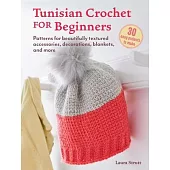 Tunisian Crochet for Beginners: 30 Projects to Make: Patterns for Beautifully Textured Accessories, Decorations, Blankets, and More