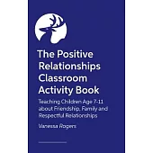 The Positive Relationships Classroom Activity Book: Teaching Children Age 7-11 about Friendship, Family and Respectful Relationships