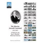 The Sikorsky Aircraft Centennial: A Tribute by the Igor I. Sikorsky Historical Archives