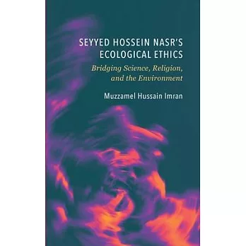Seyyed Hossein Nasr’s Ecological Ethics: Bridging Science, Religion, and the Environment