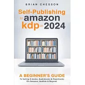 Self-Publishing to Amazon KDP in 2024 - A Beginner’s Guide to Selling E-Books, Audiobooks & Paperbacks on Amazon, Audible & Beyond