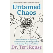Untamed Chaos: A Parent’s Guide to Improving Communication, Resolving Conflict, and Restoring Peace in Your Home