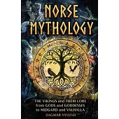 Norse Mythology: The Vikings and Their Lore, from Gods and Goddesses to Midgard and Valhalla
