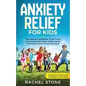 Anxiety Relief for Kids: The Complete Workbook to Help Your Child Overcome Worry, Stress, Anger, Depression, Panic Attacks, and Fear (A Parent’