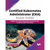 Certified Kubernetes Administrator (CKA) Exam Guide: Master the Kubernetes skills required for the hands-on CNCF CKA exam (English Edition)