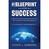 My Blueprint for Success: A Novice’s Guide to Stepping onto the Path of Network Marketing Mastery: The Basics for Beginners