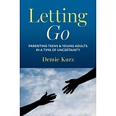 Letting Go: Parenting Teens and Young Adults in a Time of Uncertainty