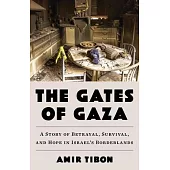 The Gates of Gaza: A Story of Betrayal, Survival, and Hope in Israel’s Borderlands