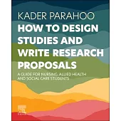 How to Design Studies and Write Research Proposals: A Guide for Nursing, Allied Health and Social Care Students