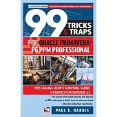99 Tricks and Traps for Oracle Primavera P6 PPM Professional: The Casual User’s Survival Guide Updated for Version 23