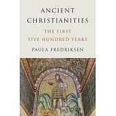 Ancient Christianities: The First Five Hundred Years
