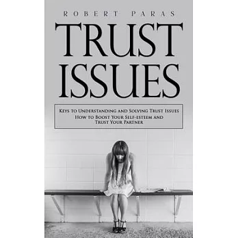 Trust Issues: Keys to Understanding and Solving Trust Issues (How to Boost Your Self-esteem and Trust Your Partner)