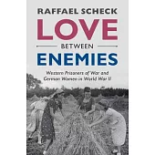 Love Between Enemies: Western Prisoners of War and German Women in World War II