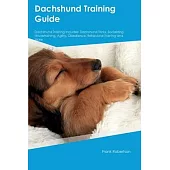 Dachshund Training Guide Dachshund Training Includes: Dachshund Tricks, Socializing, Housetraining, Agility, Obedience, Behavioral Training, and More