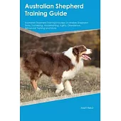Australian Shepherd Training Guide Australian Shepherd Training Includes: Australian Shepherd Tricks, Socializing, Housetraining, Agility, Obedience,