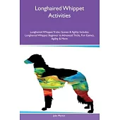 Longhaired Whippet Activities Longhaired Whippet Tricks, Games & Agility Includes: Longhaired Whippet Beginner to Advanced Tricks, Fun Games, Agility