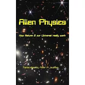 Alien Physics: How Nature and the Universe Really Work