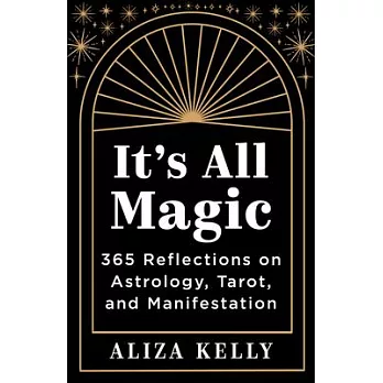 It’s All Magic: 365 Reflections on Astrology, Tarot, and Manifestation
